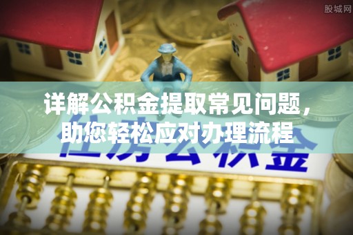 武清详解公积金提取常见问题，助您轻松应对办理流程