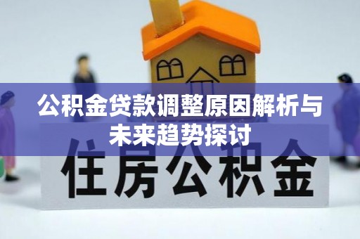 武清公积金贷款调整原因解析与未来趋势探讨