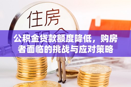 武清公积金贷款额度降低，购房者面临的挑战与应对策略