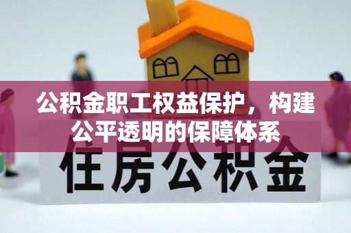 武清公积金职工权益保护，构建公平透明的保障体系