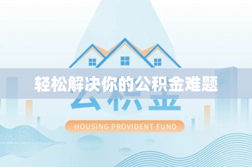 武清轻松解决你的公积金难题