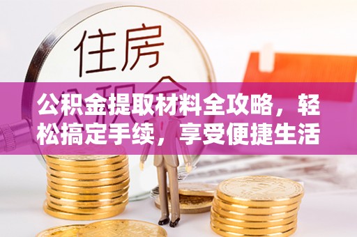 武清公积金提取材料全攻略，轻松搞定手续，享受便捷生活