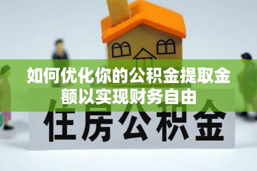 武清如何优化你的公积金提取金额以实现财务自由