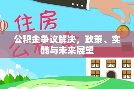 武清公积金争议解决，政策、实践与未来展望