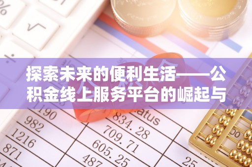 武清探索未来的便利生活——公积金线上服务平台的崛起与革新