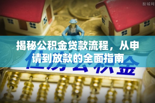武清揭秘公积金贷款流程，从申请到放款的全面指南