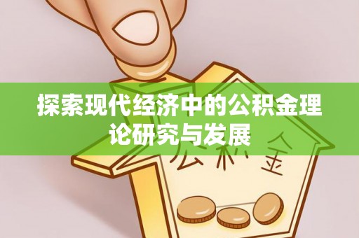 武清探索现代经济中的公积金理论研究与发展