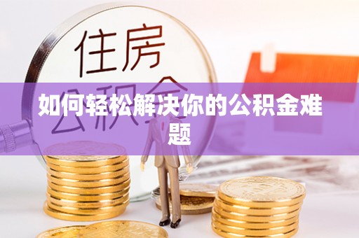 武清如何轻松解决你的公积金难题