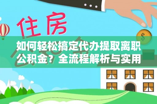 武清如何轻松搞定代办提取离职公积金？全流程解析与实用指南