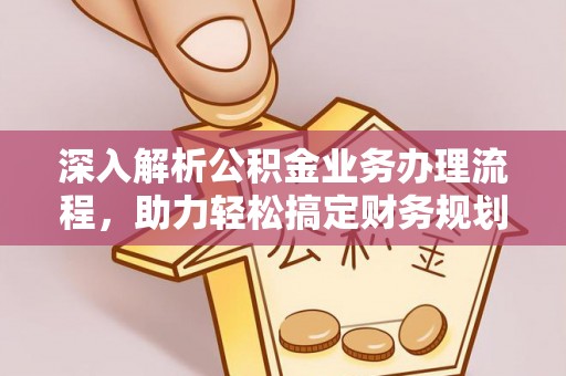 武清深入解析公积金业务办理流程，助力轻松搞定财务规划