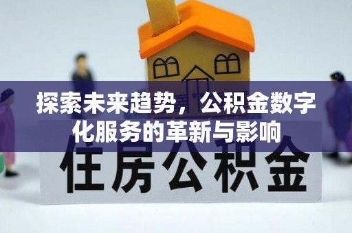 武清探索未来趋势，公积金数字化服务的革新与影响