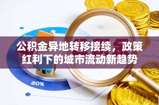 武清公积金异地转移接续，政策红利下的城市流动新趋势