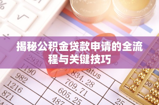 武清揭秘公积金贷款申请的全流程与关键技巧