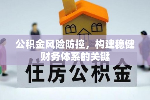武清公积金风险防控，构建稳健财务体系的关键