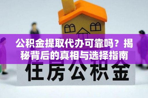 武清公积金提取代办可靠吗？揭秘背后的真相与选择指南