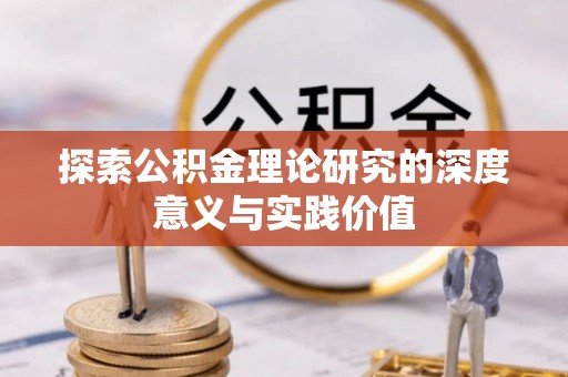 武清探索公积金理论研究的深度意义与实践价值