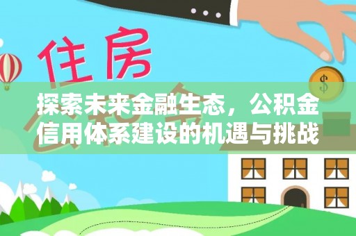 武清探索未来金融生态，公积金信用体系建设的机遇与挑战