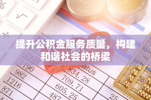 武清提升公积金服务质量，构建和谐社会的桥梁