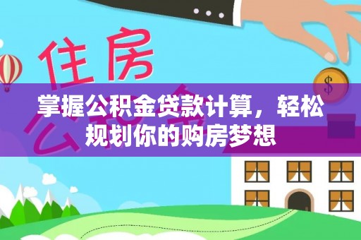 武清掌握公积金贷款计算，轻松规划你的购房梦想