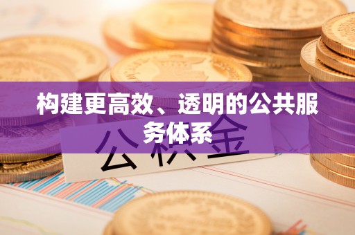 武清构建更高效、透明的公共服务体系