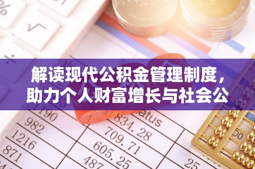 武清解读现代公积金管理制度，助力个人财富增长与社会公平