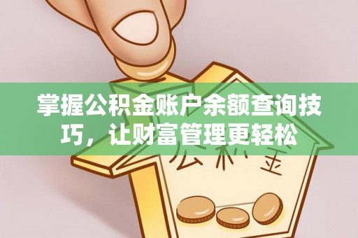 武清掌握公积金账户余额查询技巧，让财富管理更轻松