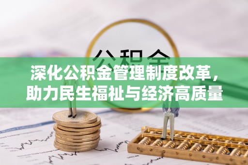 武清深化公积金管理制度改革，助力民生福祉与经济高质量发展