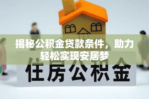 武清揭秘公积金贷款条件，助力轻松实现安居梦