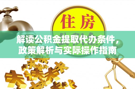 武清解读公积金提取代办条件，政策解析与实际操作指南