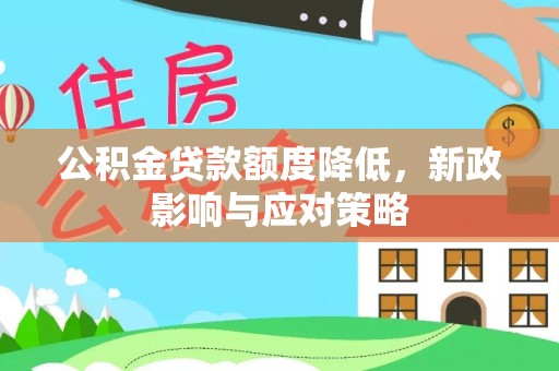 武清公积金贷款额度降低，新政影响与应对策略