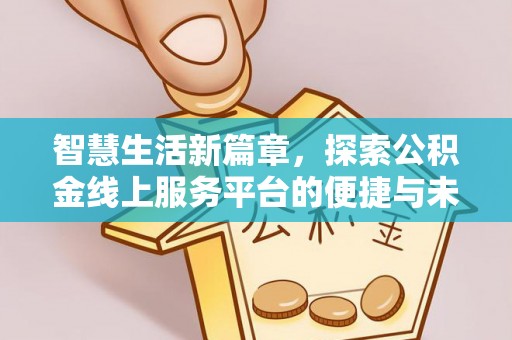 武清智慧生活新篇章，探索公积金线上服务平台的便捷与未来