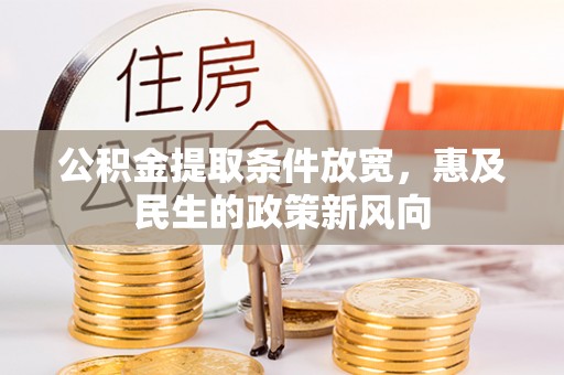 武清公积金提取条件放宽，惠及民生的政策新风向