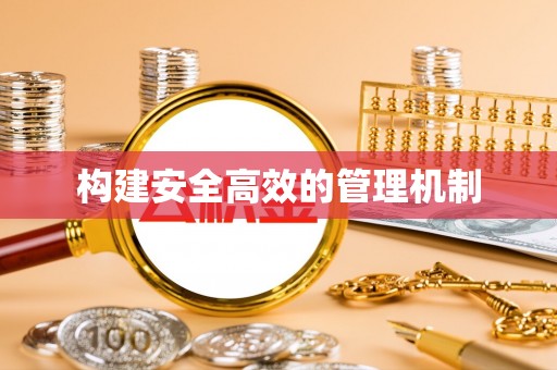 武清构建安全高效的管理机制