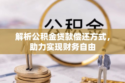 武清解析公积金贷款偿还方式，助力实现财务自由