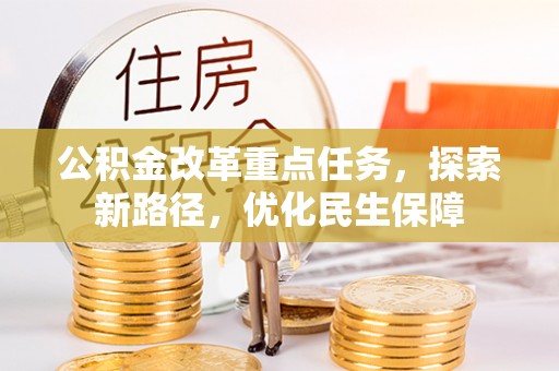 武清公积金改革重点任务，探索新路径，优化民生保障