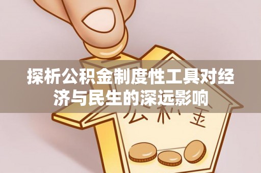 武清探析公积金制度性工具对经济与民生的深远影响