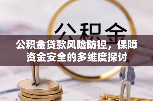 武清公积金贷款风险防控，保障资金安全的多维度探讨