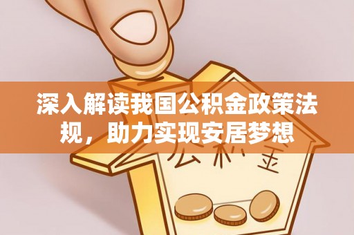 武清深入解读我国公积金政策法规，助力实现安居梦想