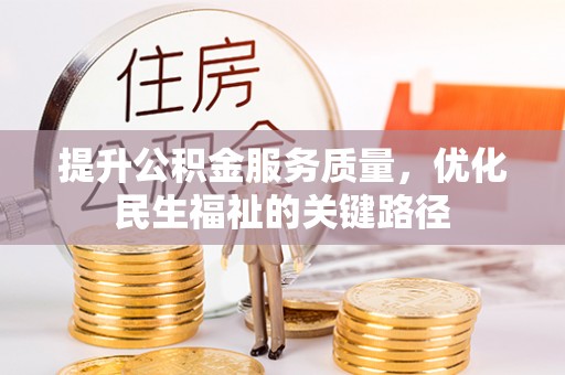 武清提升公积金服务质量，优化民生福祉的关键路径