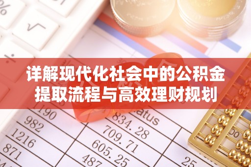 武清详解现代化社会中的公积金提取流程与高效理财规划