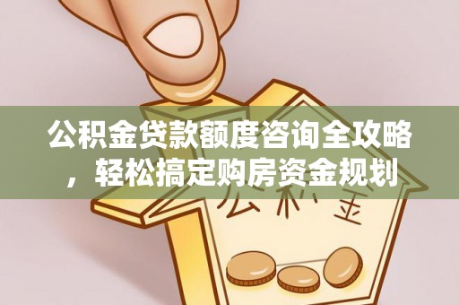 武清公积金贷款额度咨询全攻略，轻松搞定购房资金规划