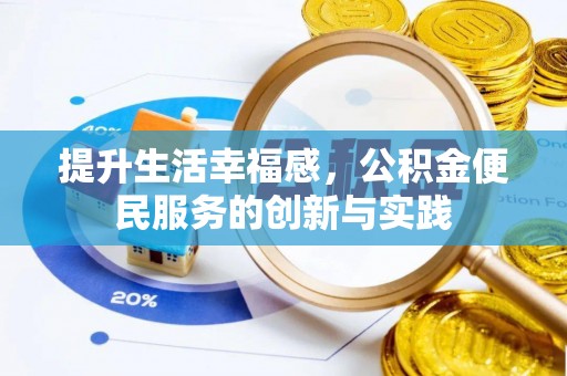 武清提升生活幸福感，公积金便民服务的创新与实践