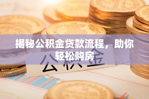 武清揭秘公积金贷款流程，助你轻松购房