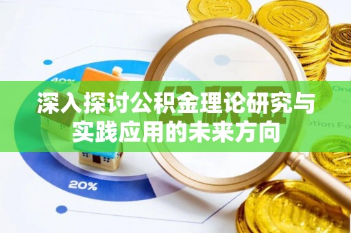 武清深入探讨公积金理论研究与实践应用的未来方向