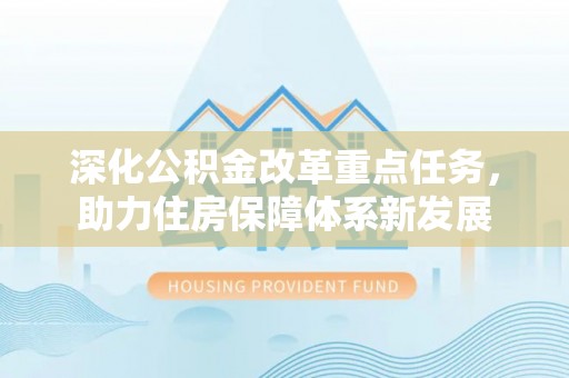 武清深化公积金改革重点任务，助力住房保障体系新发展