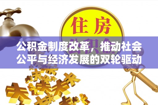 武清公积金制度改革，推动社会公平与经济发展的双轮驱动