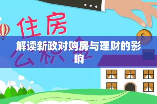 武清解读新政对购房与理财的影响