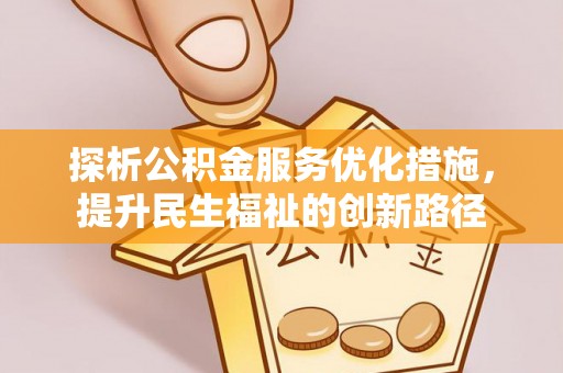 武清探析公积金服务优化措施，提升民生福祉的创新路径