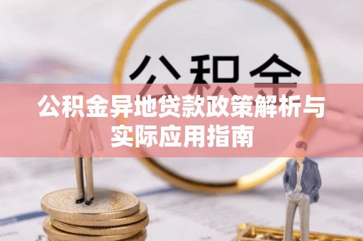 武清公积金异地贷款政策解析与实际应用指南