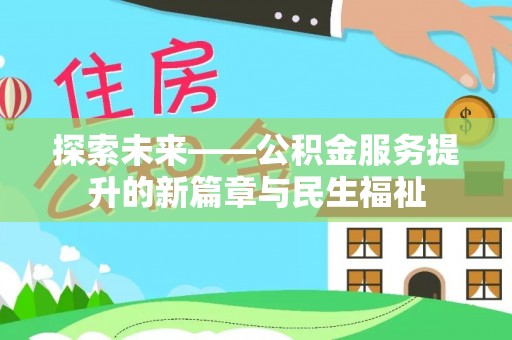 武清探索未来——公积金服务提升的新篇章与民生福祉